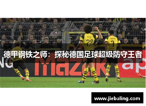 德甲钢铁之师：探秘德国足球超级防守王者