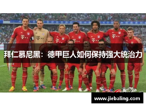 拜仁慕尼黑：德甲巨人如何保持强大统治力