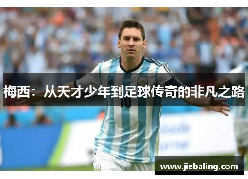 梅西：从天才少年到足球传奇的非凡之路