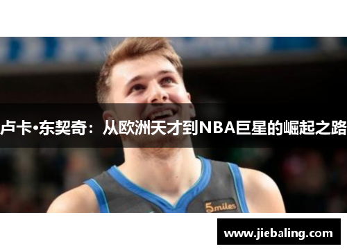 卢卡·东契奇：从欧洲天才到NBA巨星的崛起之路