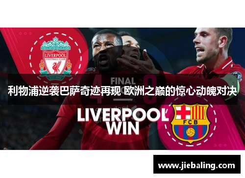 利物浦逆袭巴萨奇迹再现 欧洲之巅的惊心动魄对决